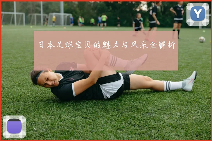 日本足球宝贝的魅力与风采全解析